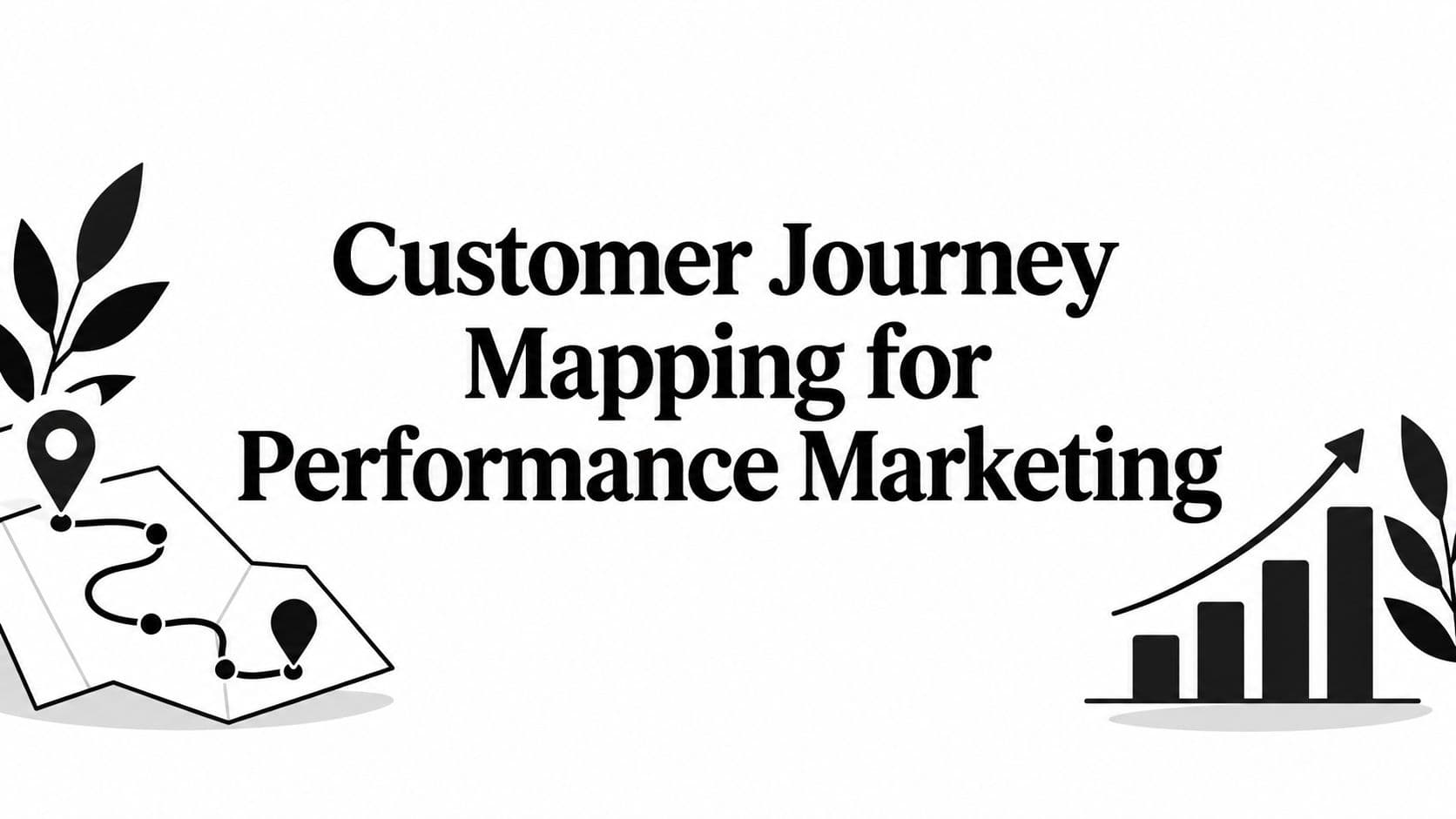 Customer Journey Mapping for Performance Marketing